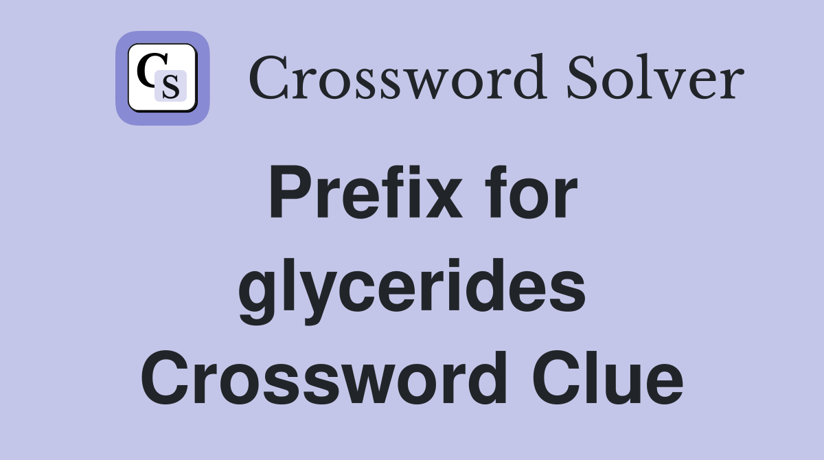 Prefix for glycerides Crossword Clue