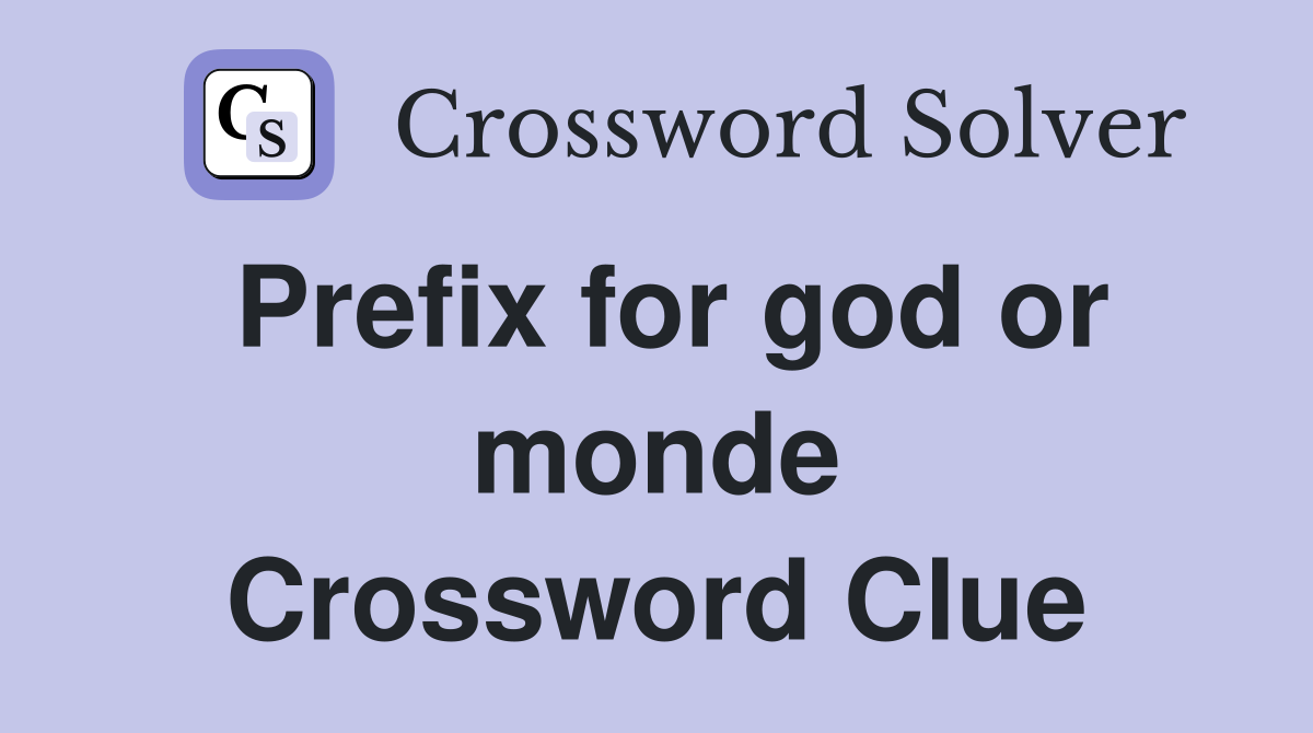 Prefix for god or monde Crossword Clue