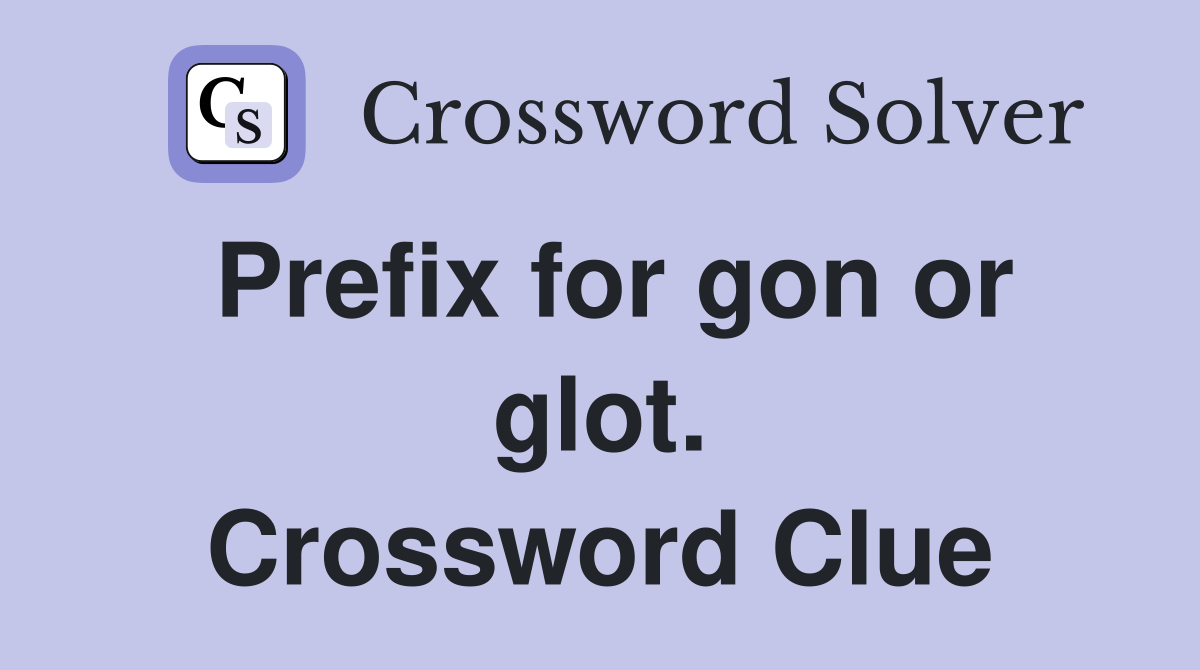 Prefix for gon or glot. Crossword Clue