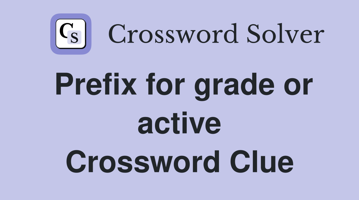 Prefix for grade or active Crossword Clue