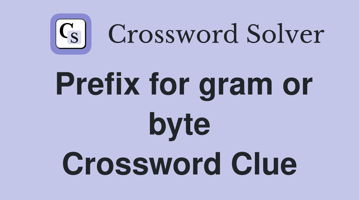 Prefix for gram or byte Crossword Clue