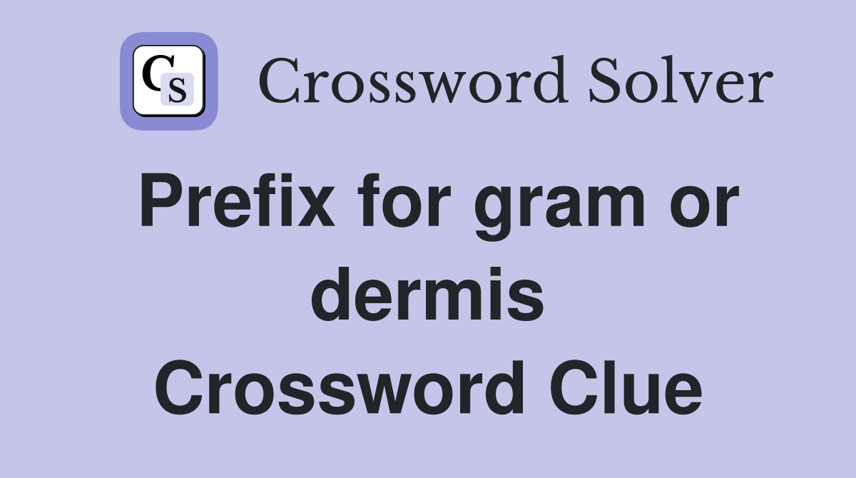 Prefix for gram or dermis Crossword Clue