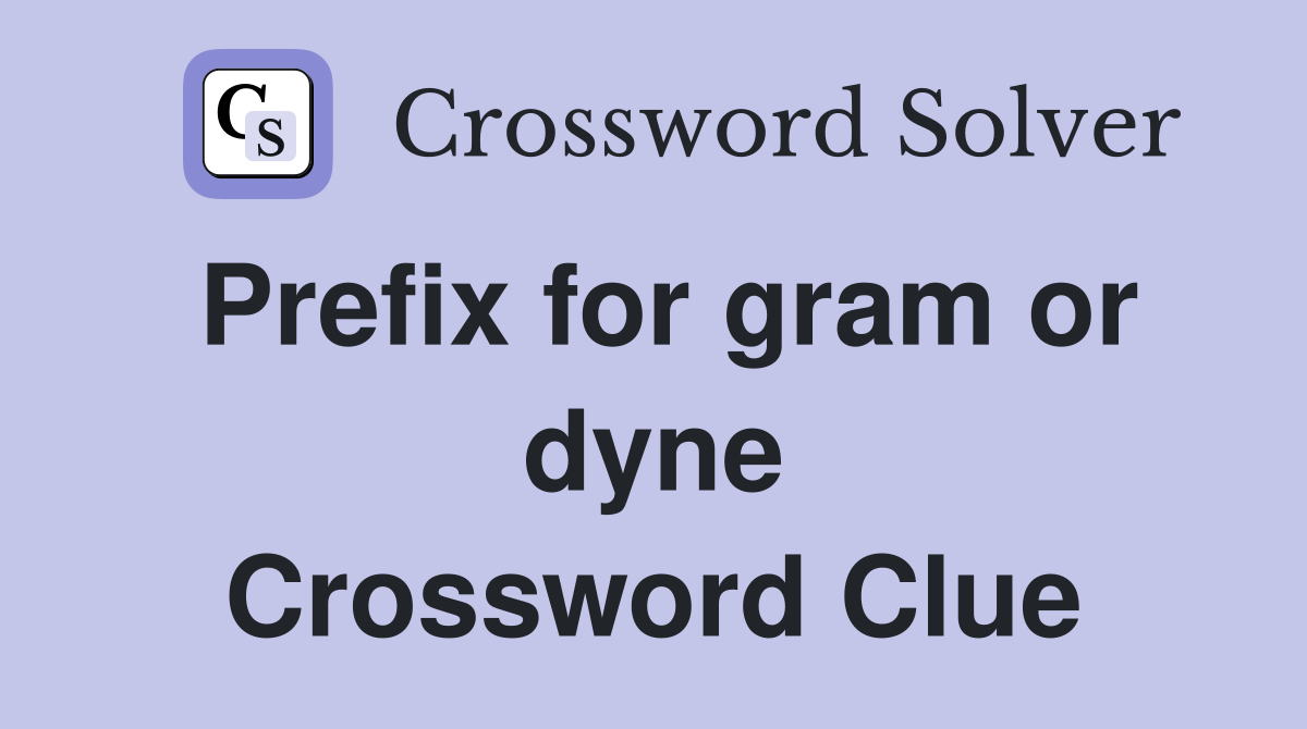 Prefix for gram or dyne Crossword Clue