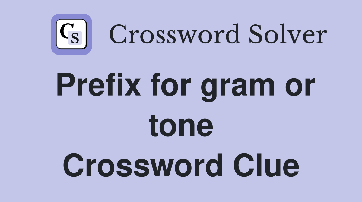 Prefix for gram or tone Crossword Clue