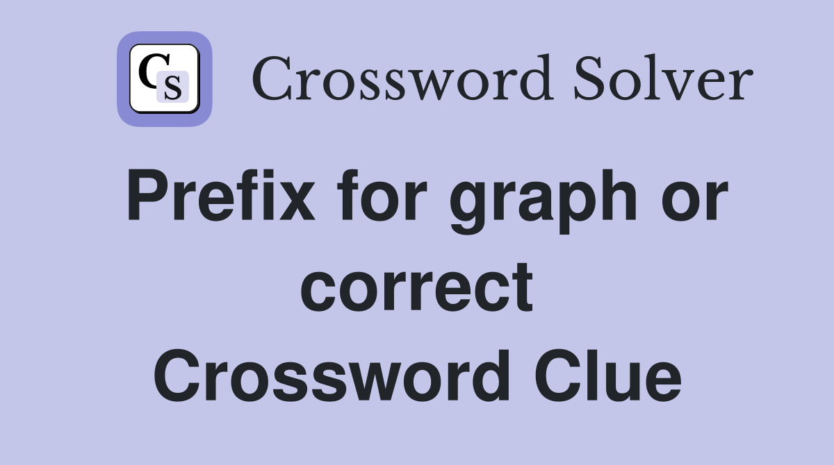 Prefix for graph or correct Crossword Clue