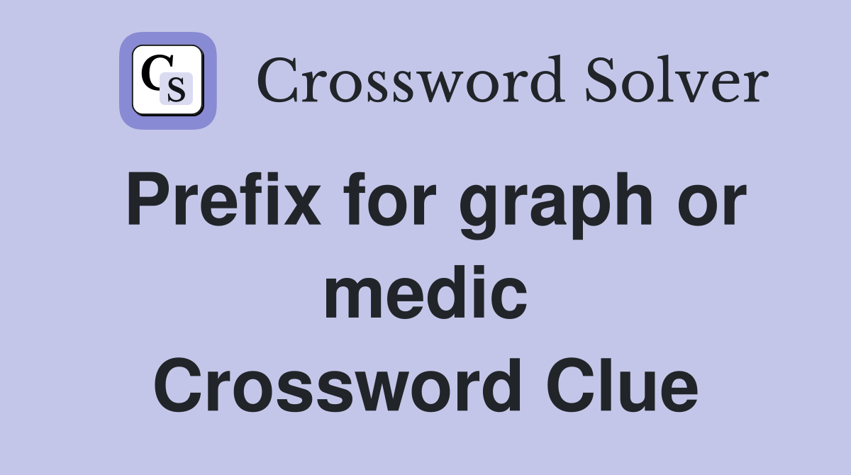 Prefix for graph or medic Crossword Clue