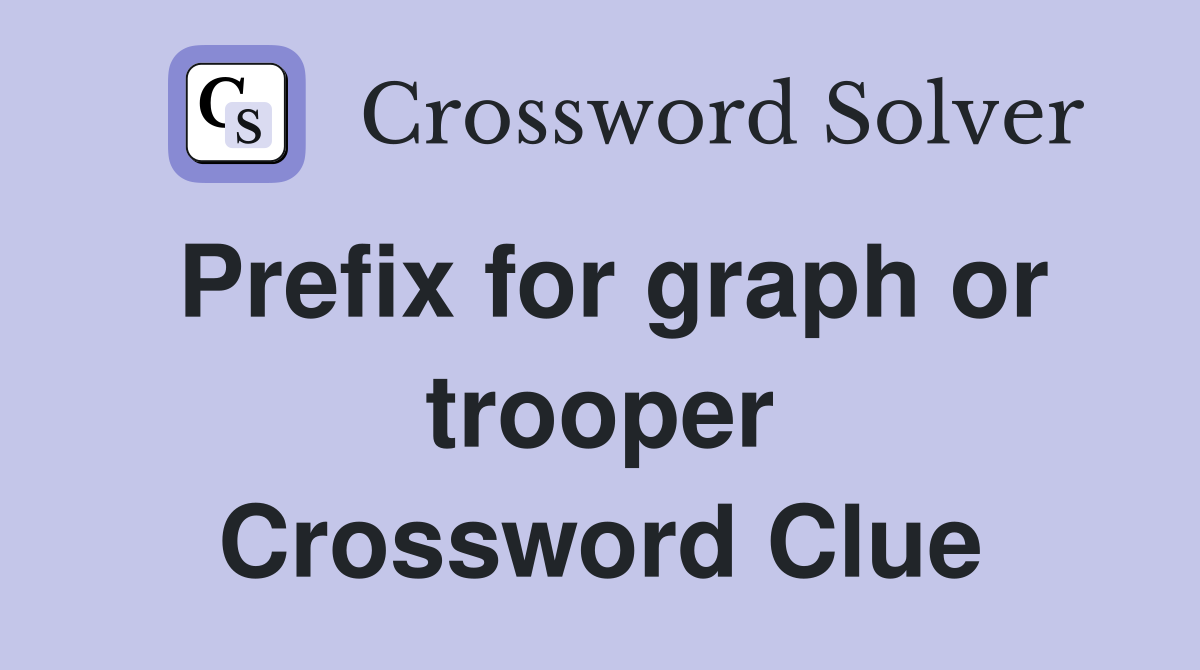 Prefix for graph or trooper Crossword Clue