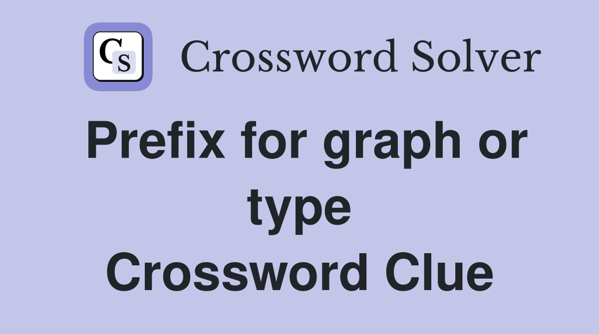 Prefix for graph or type Crossword Clue