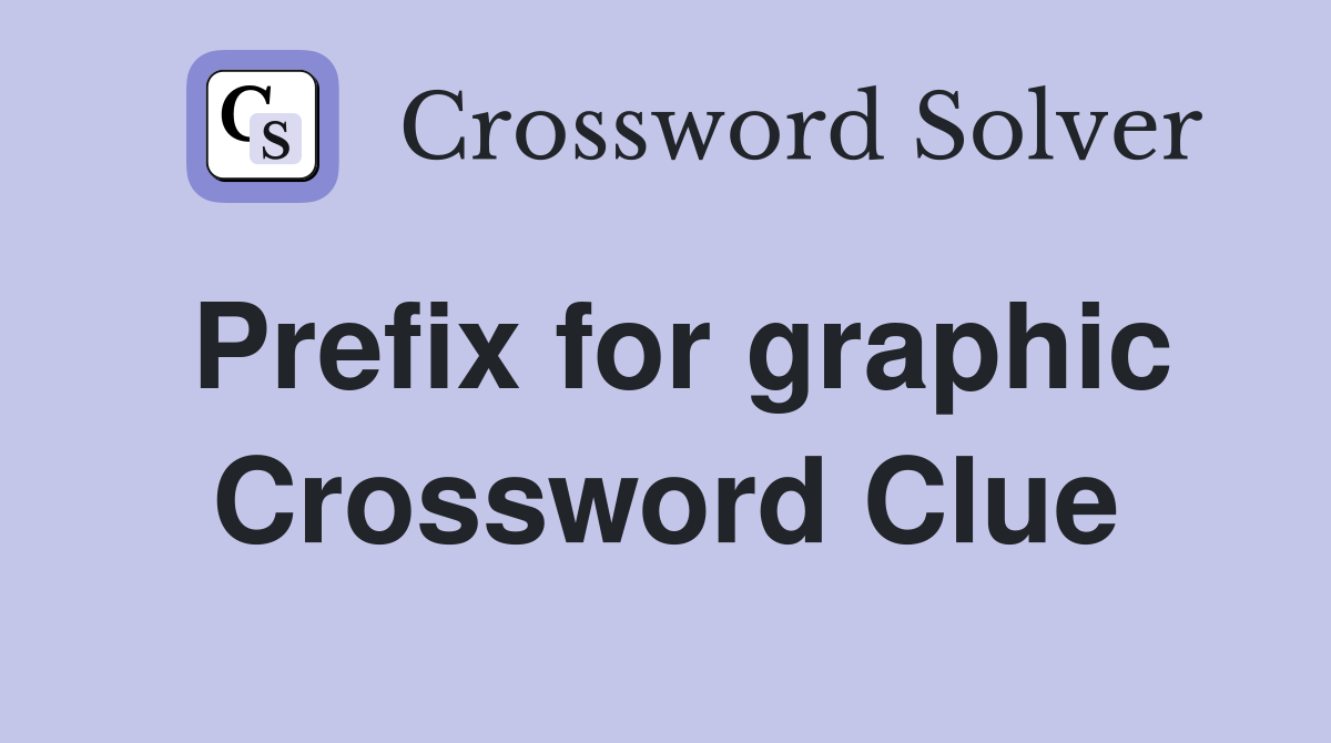 Prefix for graphic Crossword Clue