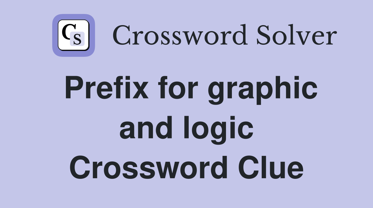Prefix for graphic and logic Crossword Clue