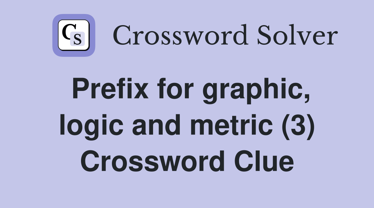 Prefix for graphic, logic and metric (3) Crossword Clue