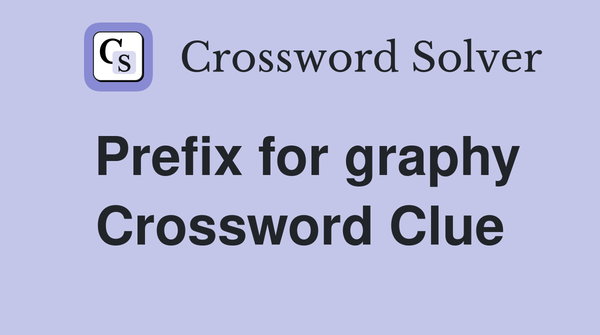 Prefix for graphy Crossword Clue