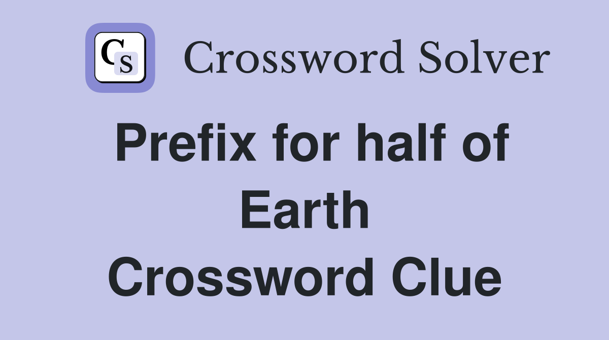 Prefix for half of Earth Crossword Clue