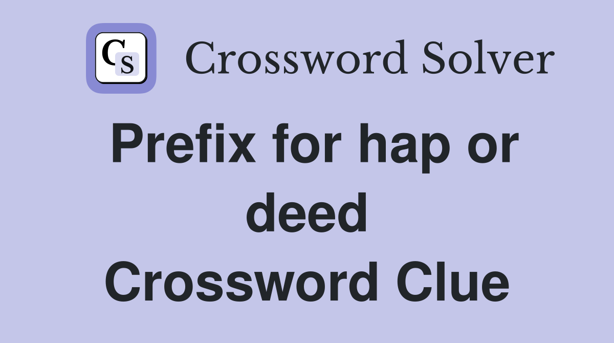 Prefix for hap or deed Crossword Clue