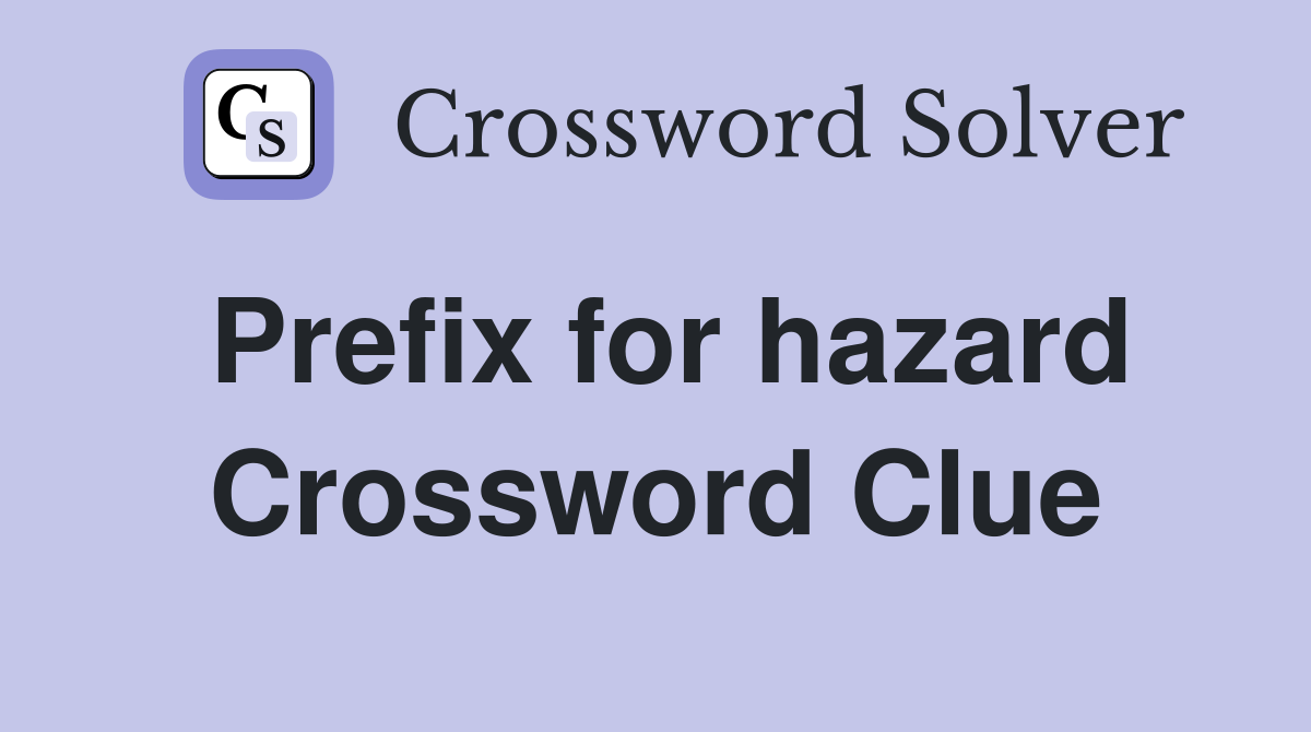 Prefix for hazard Crossword Clue