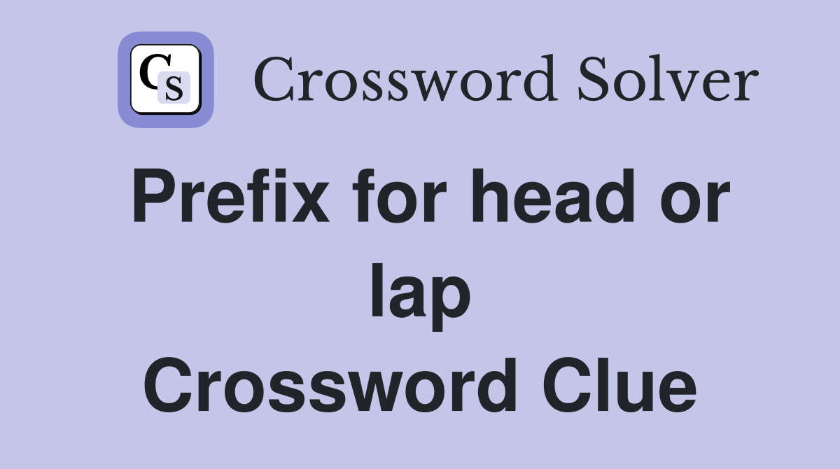Prefix for head or lap Crossword Clue