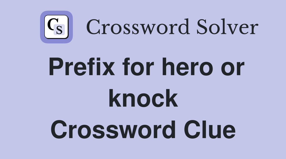 Prefix for hero or knock Crossword Clue
