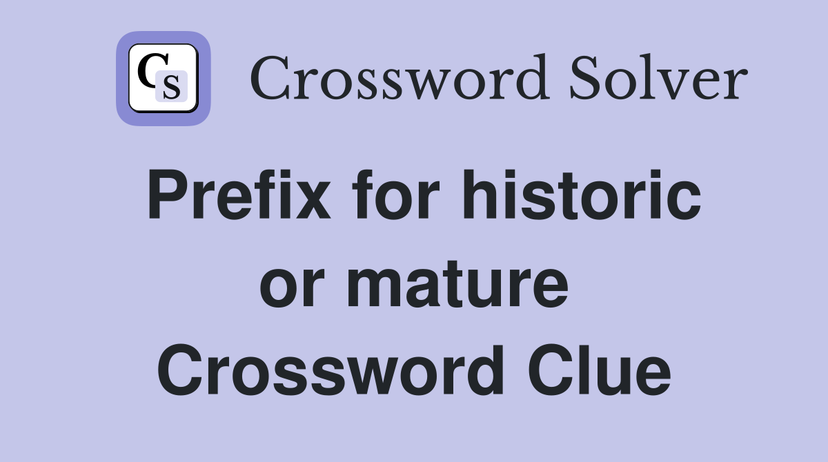 Prefix for historic or mature Crossword Clue