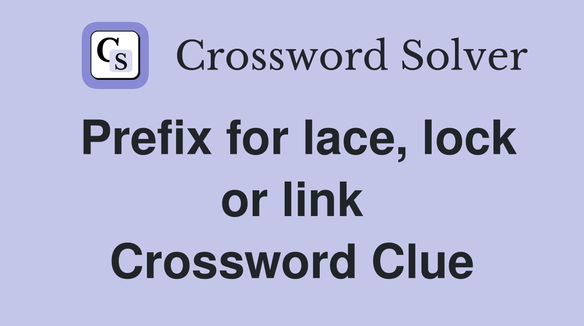 Prefix for lace, lock or link Crossword Clue