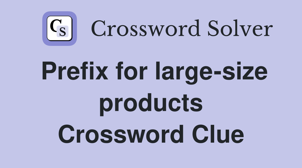 Prefix for large-size products Crossword Clue