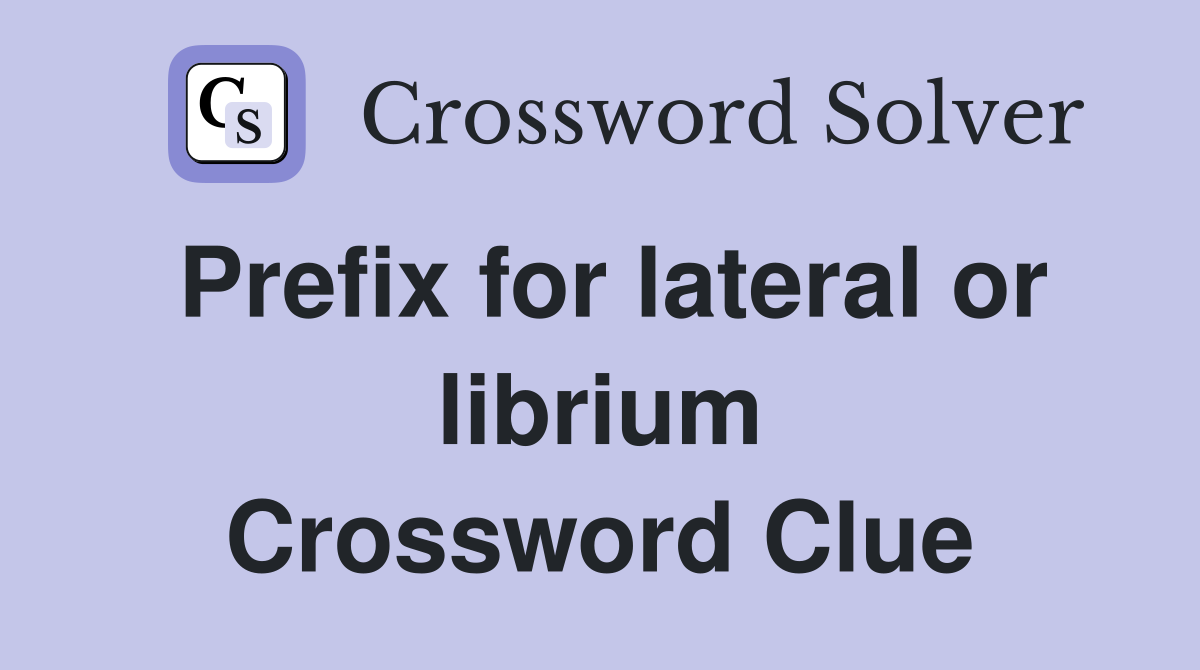 Prefix for lateral or librium Crossword Clue
