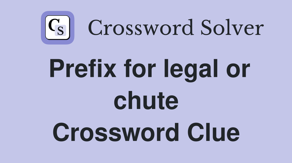 Prefix for legal or chute Crossword Clue