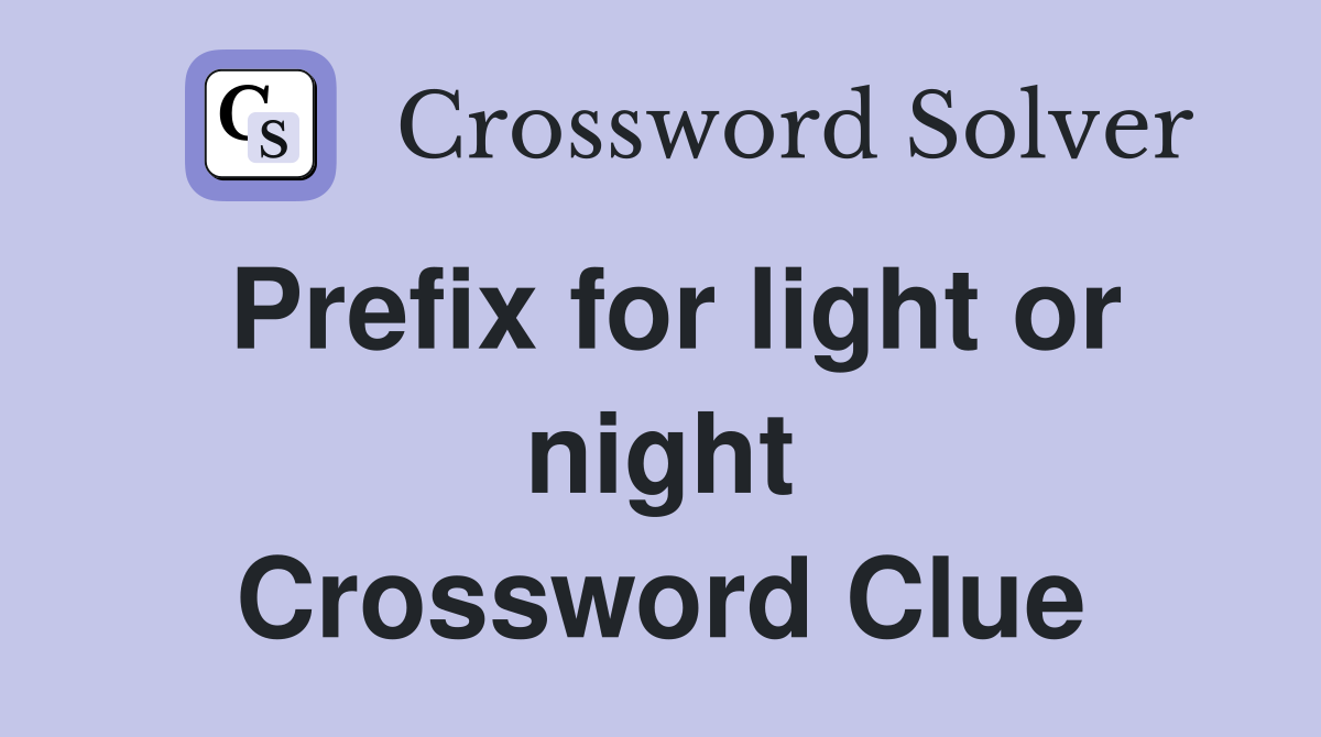 Prefix for light or night Crossword Clue