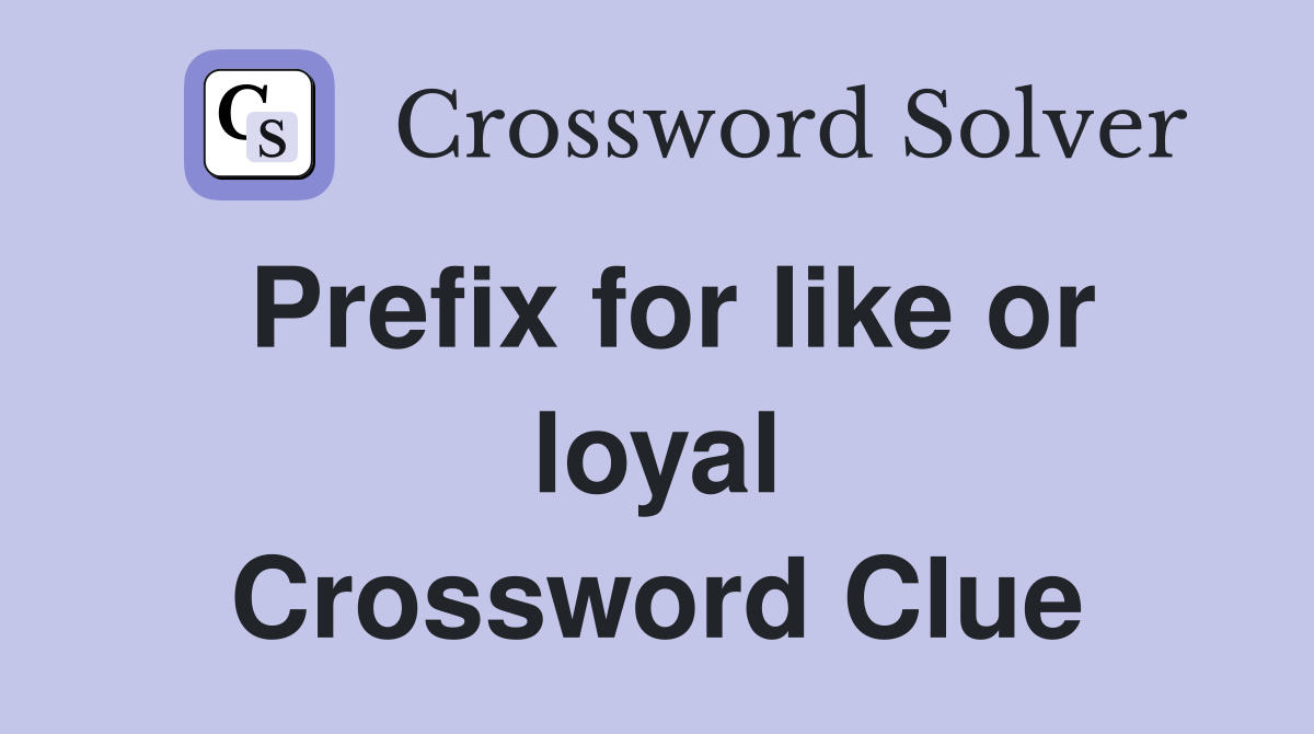 Prefix for like or loyal Crossword Clue