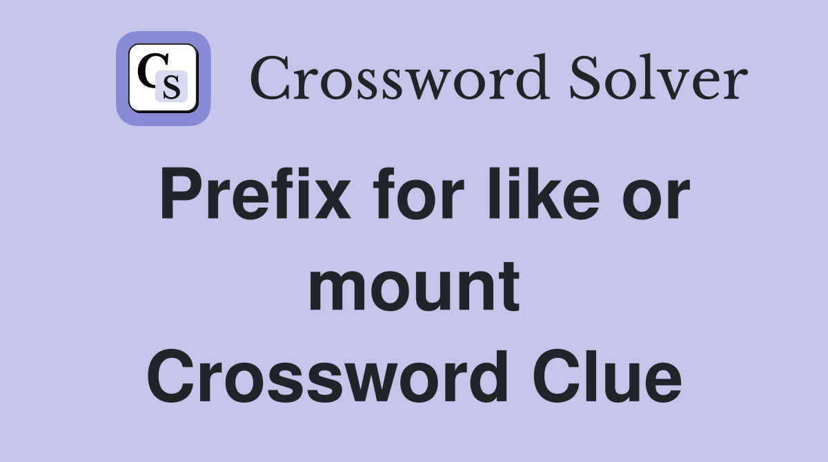 Prefix for like or mount Crossword Clue