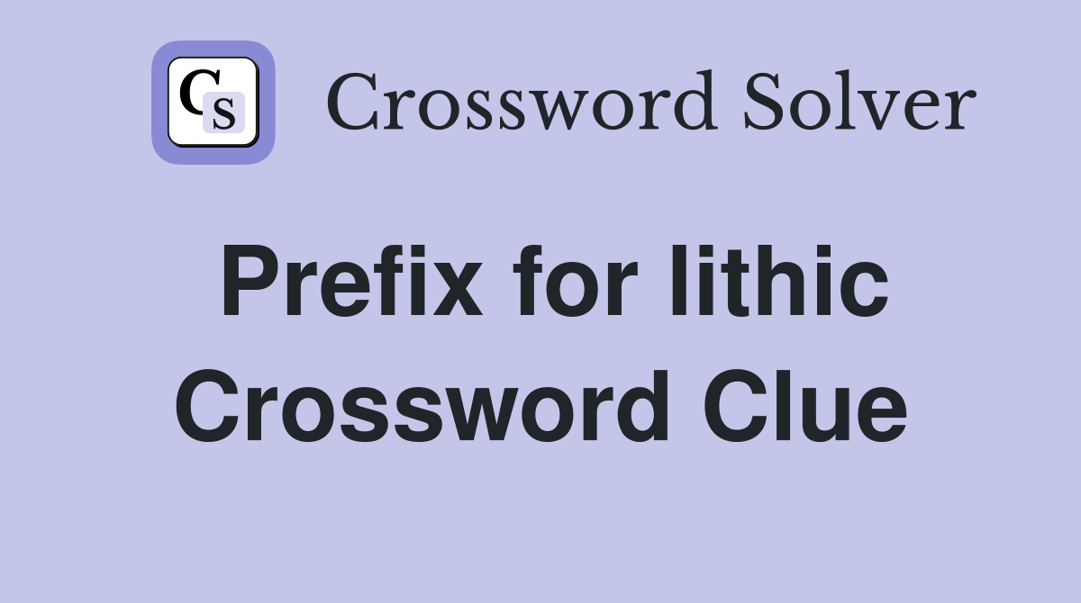 Prefix for lithic Crossword Clue