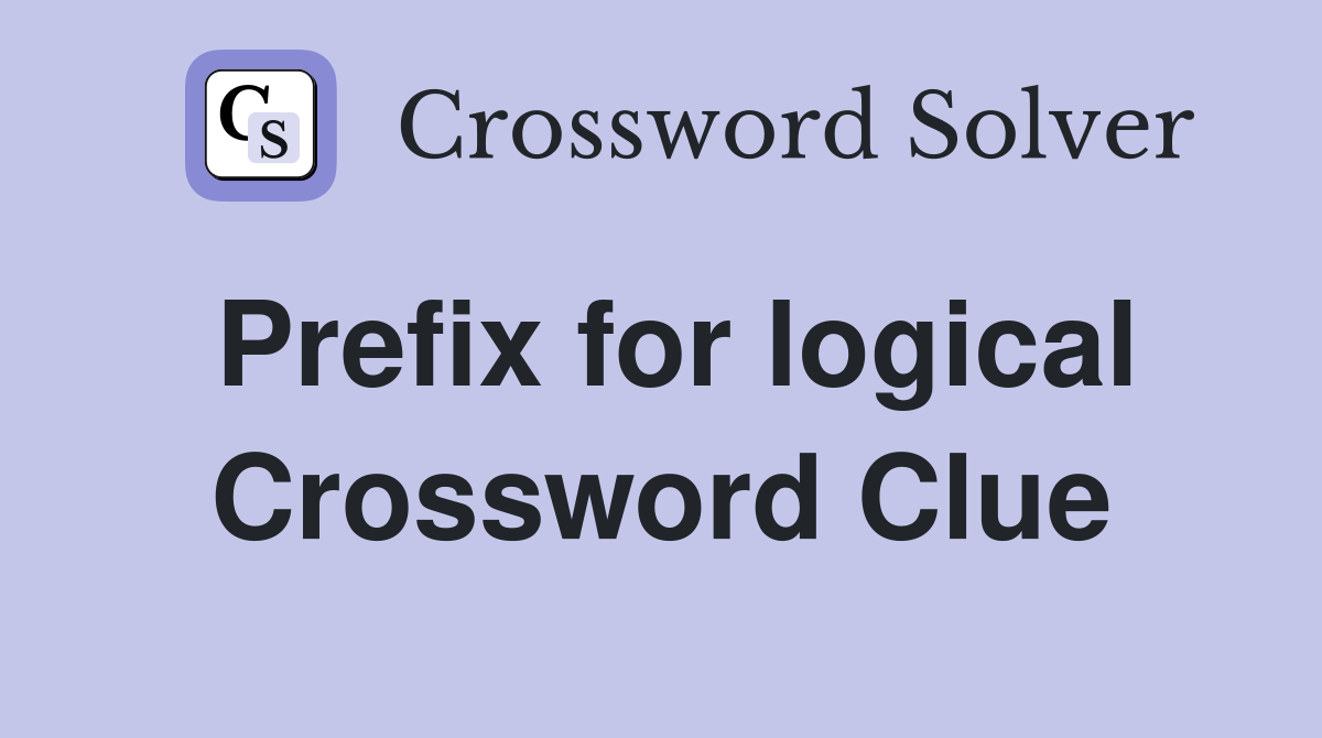 Prefix for logical Crossword Clue