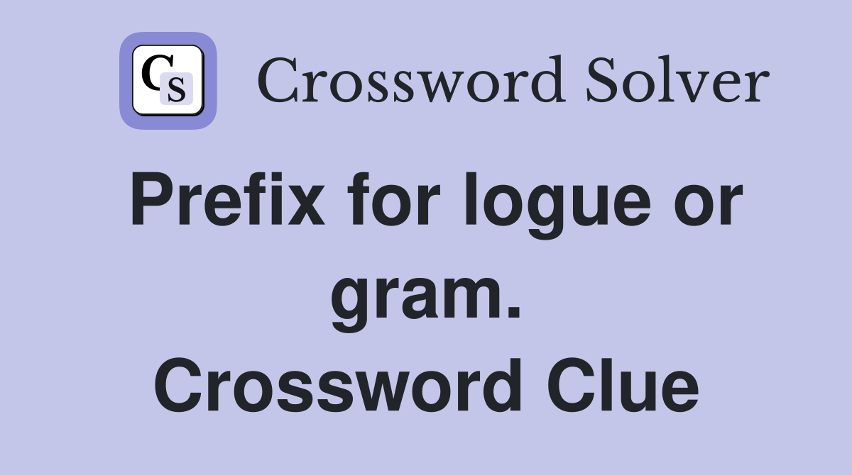Prefix for logue or gram. Crossword Clue