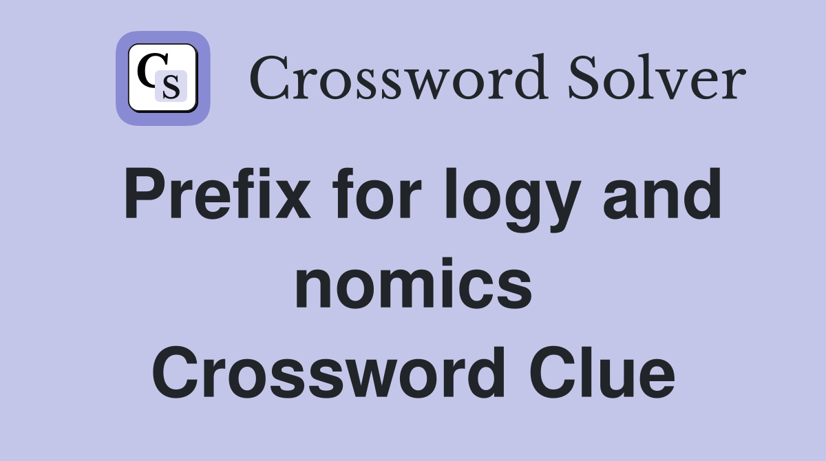 Prefix for logy and nomics Crossword Clue