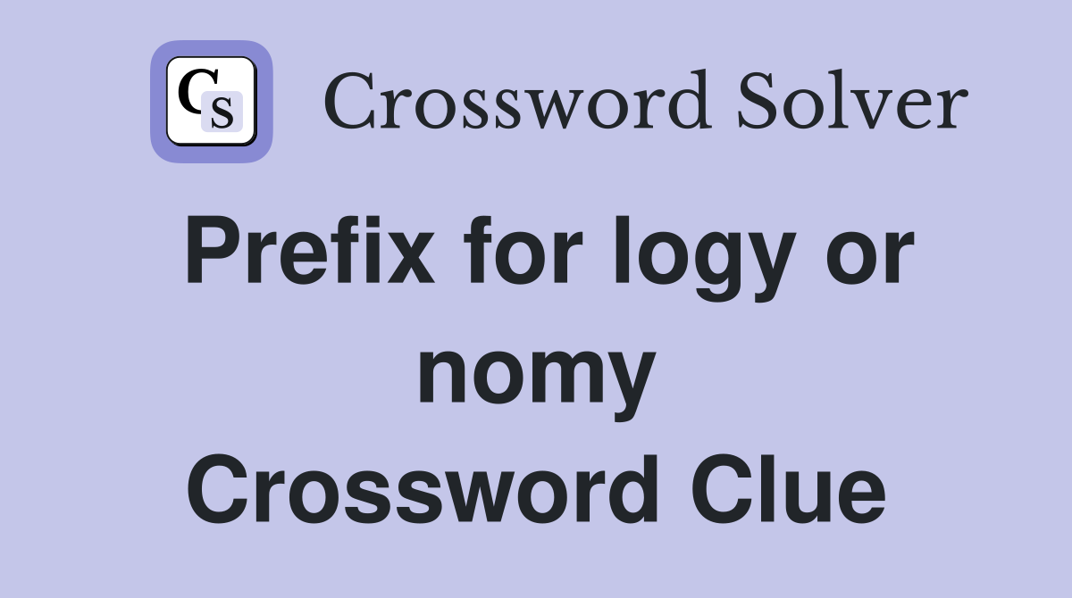 Prefix for logy or nomy Crossword Clue