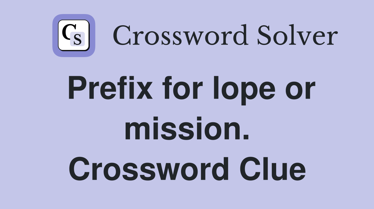 Prefix for lope or mission. Crossword Clue