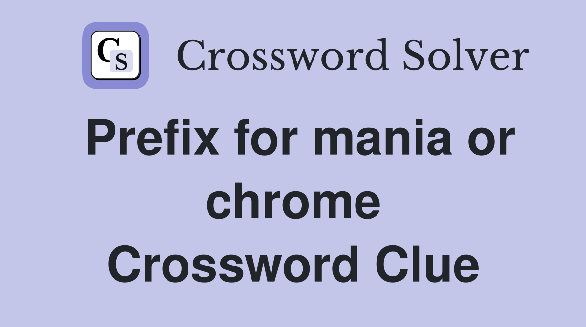 Prefix for mania or chrome Crossword Clue
