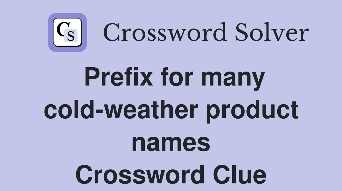 Prefix for many cold-weather product names Crossword Clue
