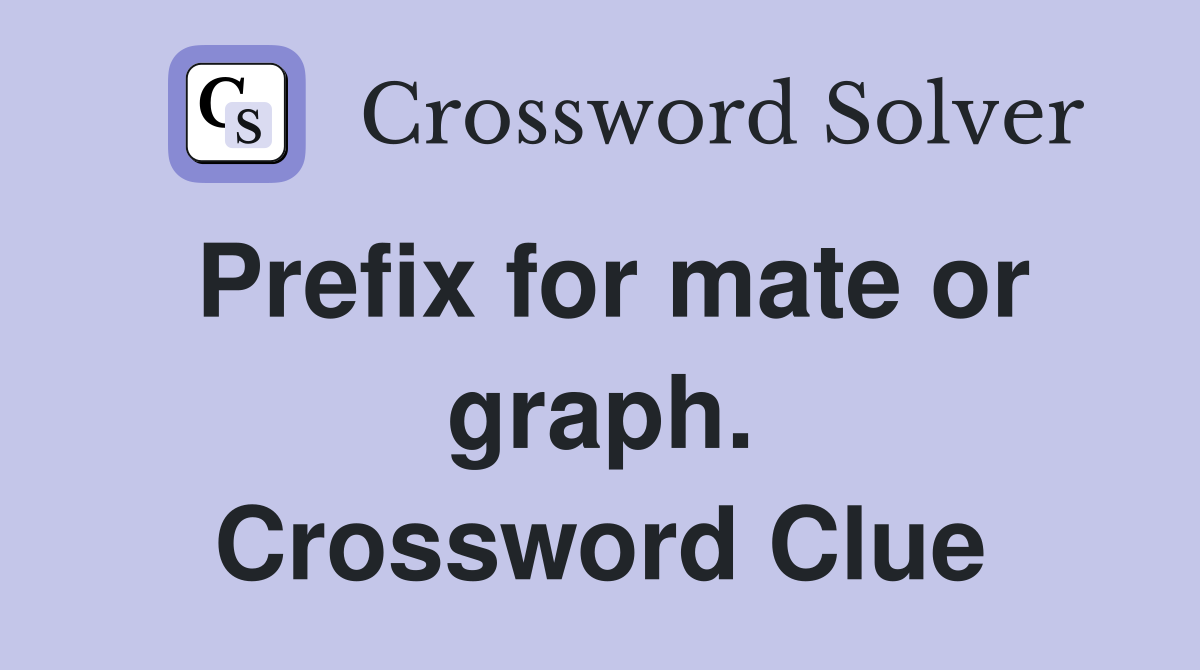 Prefix for mate or graph. Crossword Clue