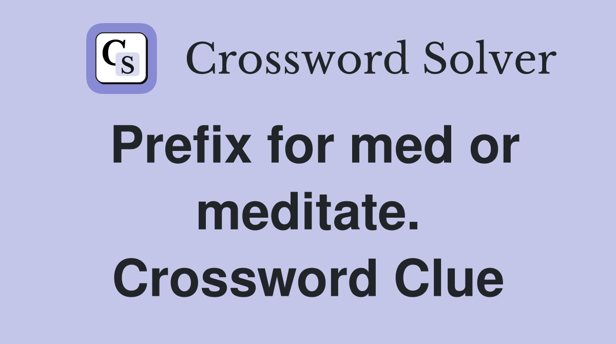 Prefix for med or meditate. Crossword Clue