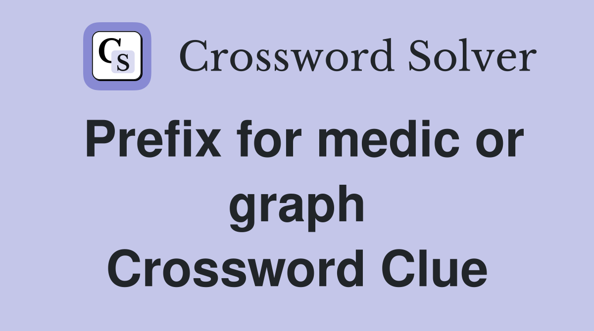 Prefix for medic or graph Crossword Clue