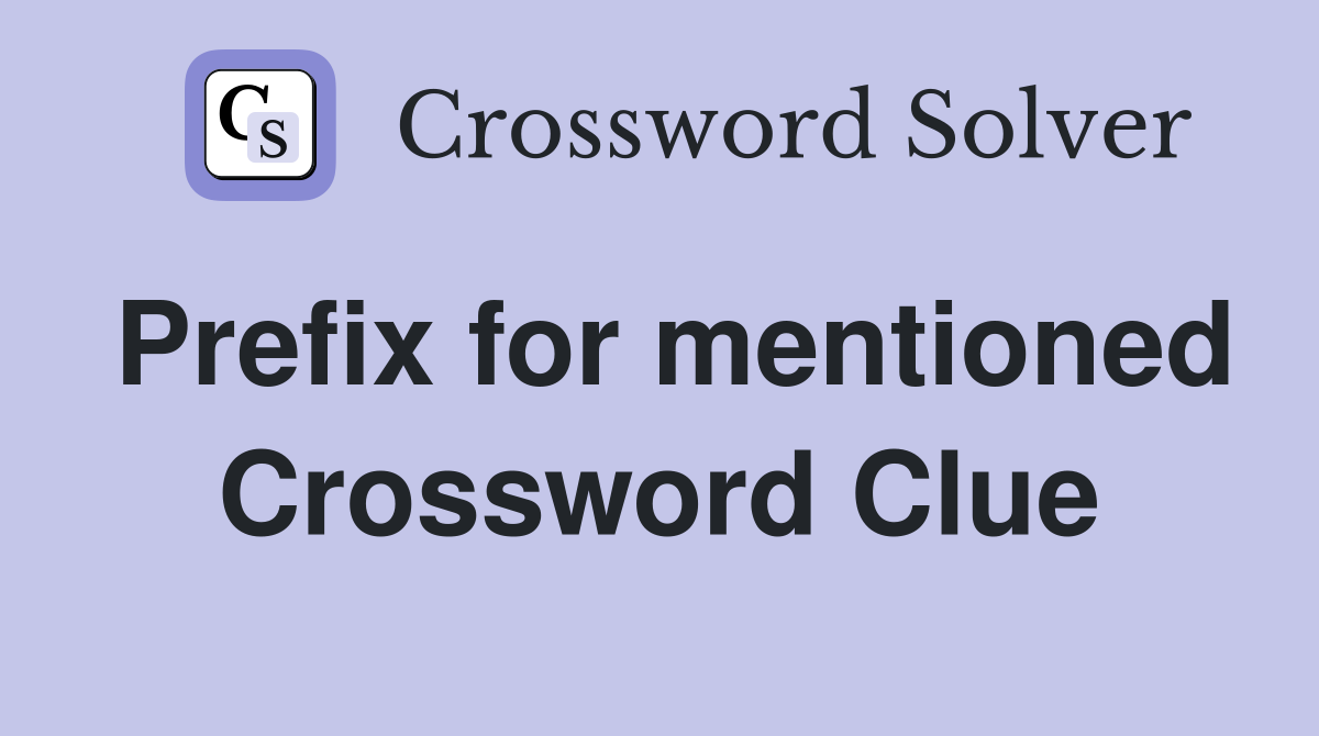 Prefix for mentioned Crossword Clue