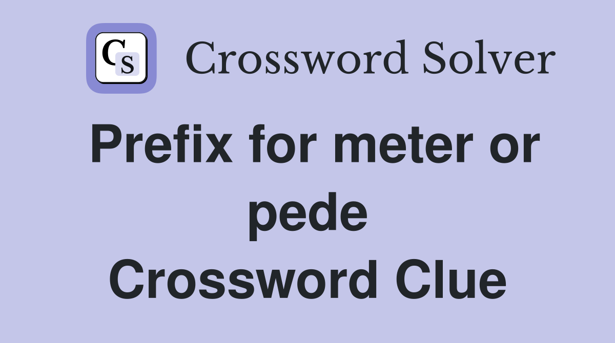 Prefix for meter or pede Crossword Clue
