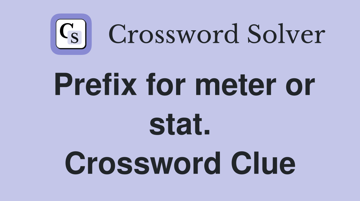 Prefix for meter or stat. Crossword Clue
