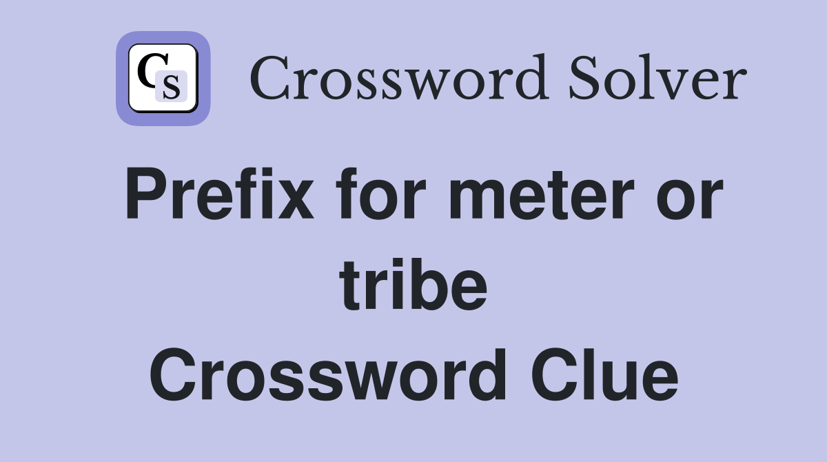 Prefix for meter or tribe Crossword Clue