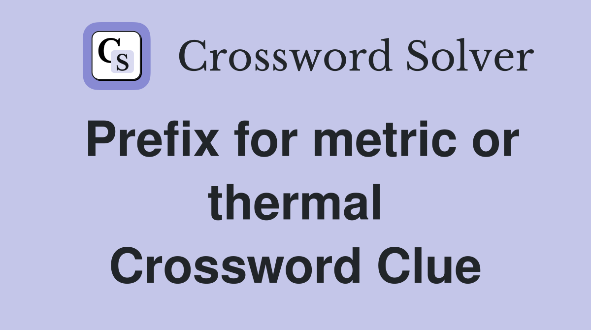 Prefix for metric or thermal Crossword Clue