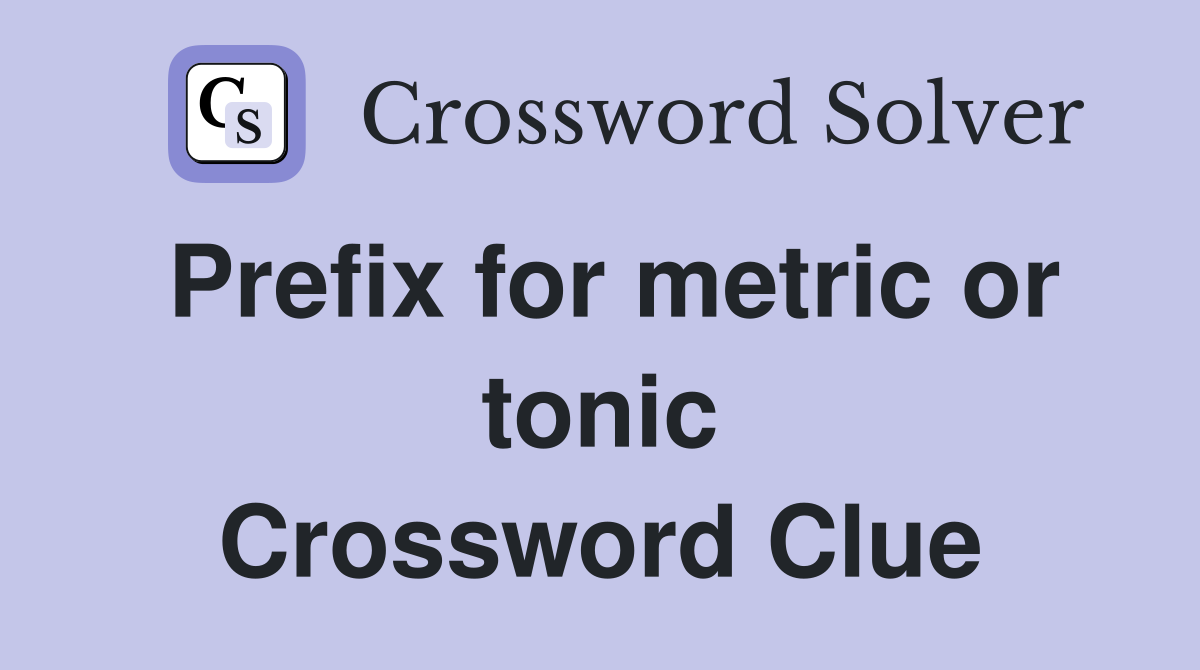 Prefix for metric or tonic Crossword Clue