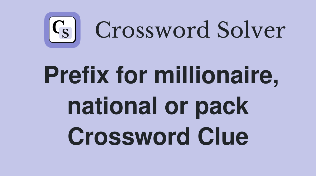 Prefix for millionaire, national or pack Crossword Clue