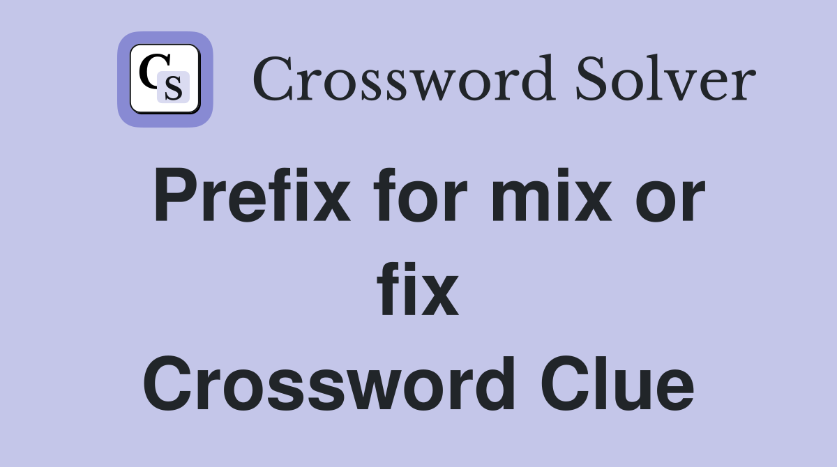 Prefix for mix or fix Crossword Clue