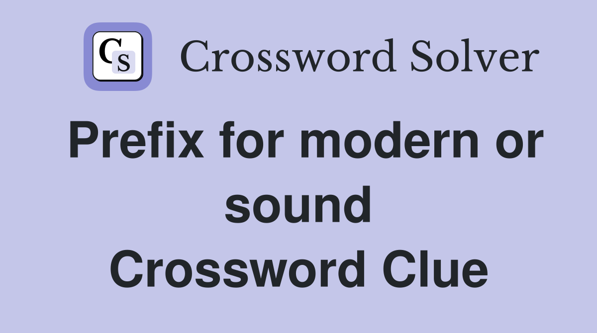 Prefix for modern or sound Crossword Clue