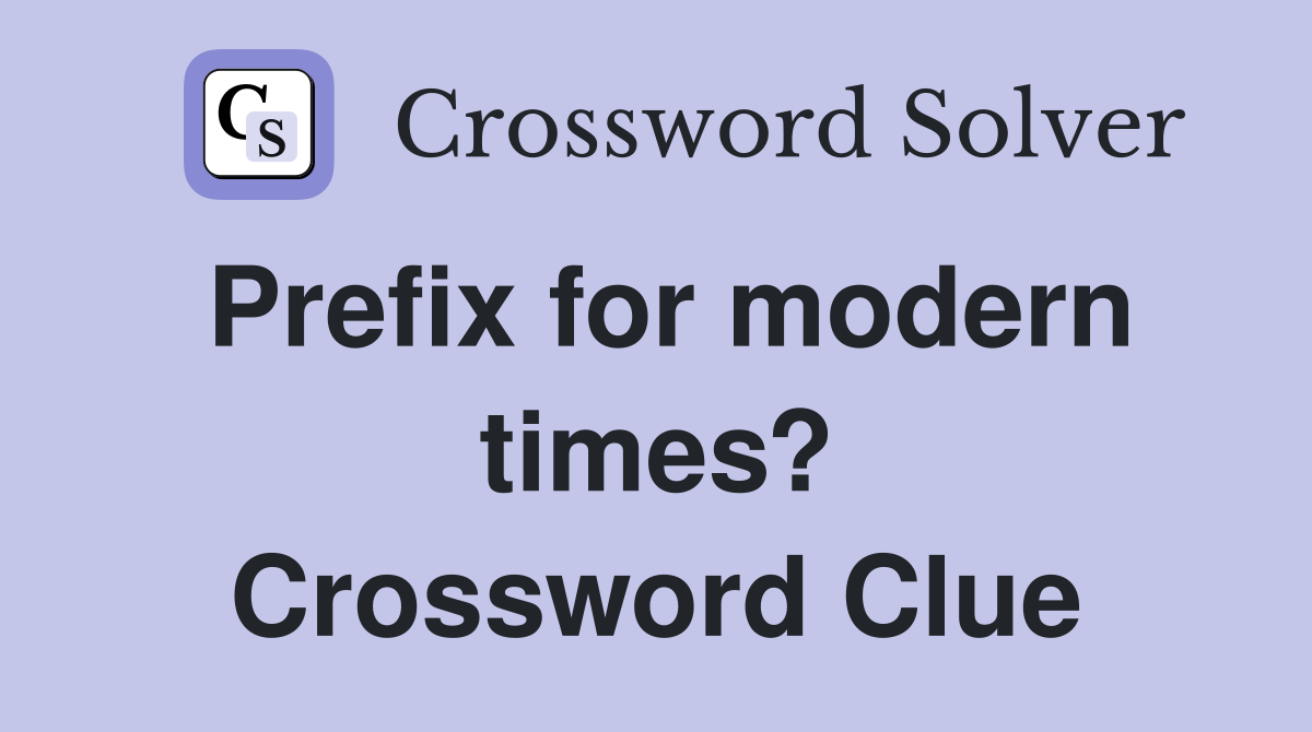 Prefix for modern times? Crossword Clue